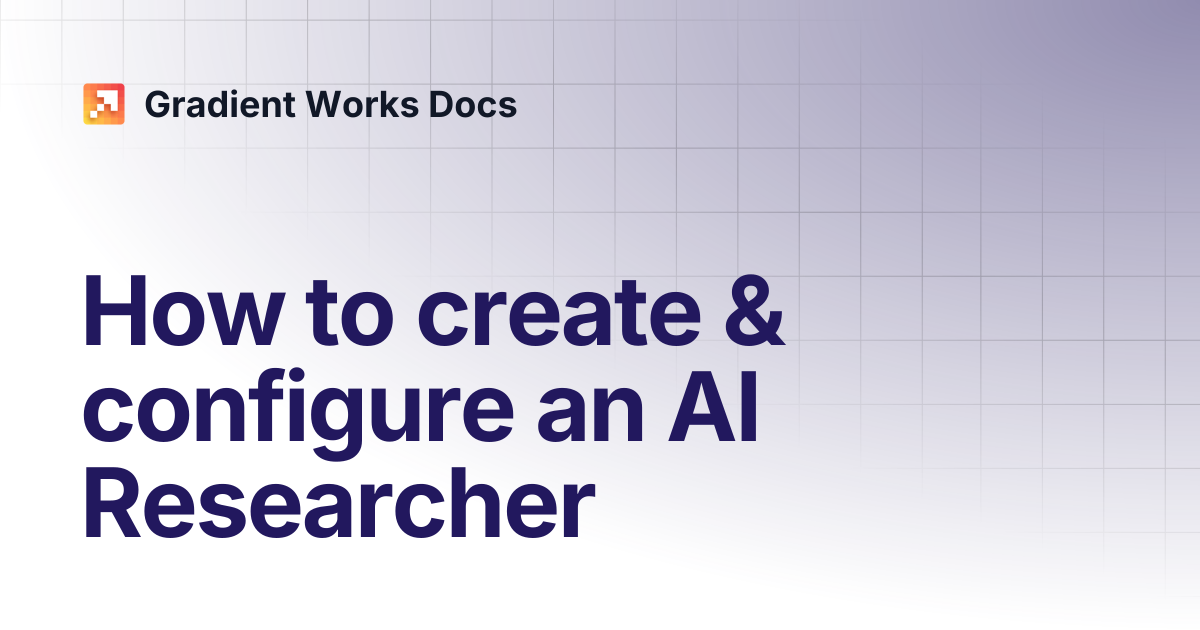 How to create & configure an AI Researcher | Gradient Works Docs