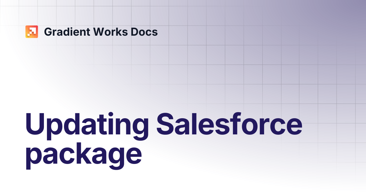 Updating Salesforce package | Gradient Works Docs